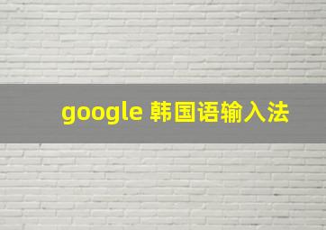 google 韩国语输入法